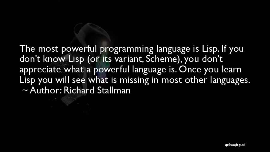 Richard Stallman Quotes: The Most Powerful Programming Language Is Lisp. If You Don't Know Lisp (or Its Variant, Scheme), You Don't Appreciate What