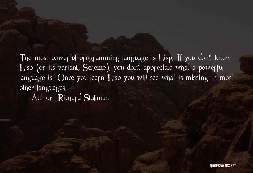 Richard Stallman Quotes: The Most Powerful Programming Language Is Lisp. If You Don't Know Lisp (or Its Variant, Scheme), You Don't Appreciate What