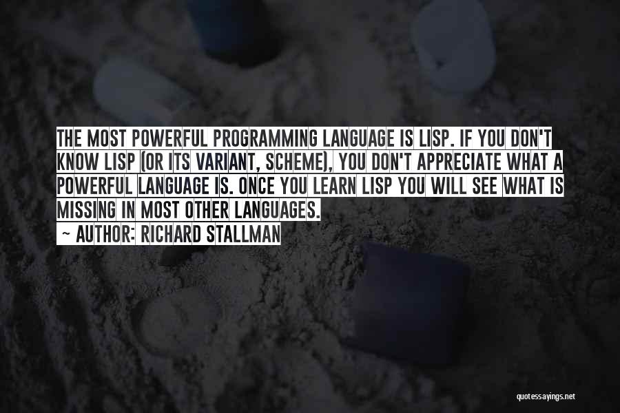 Richard Stallman Quotes: The Most Powerful Programming Language Is Lisp. If You Don't Know Lisp (or Its Variant, Scheme), You Don't Appreciate What