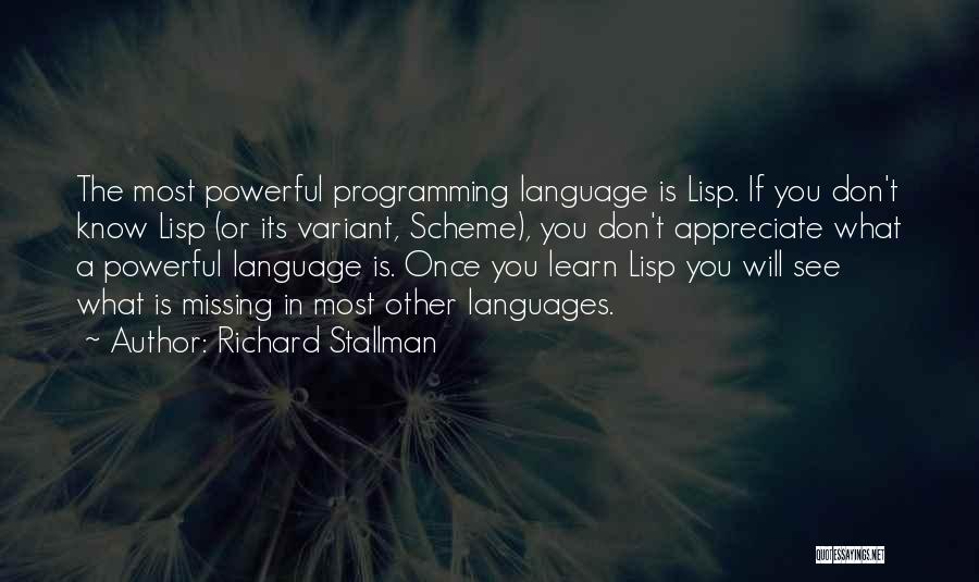 Richard Stallman Quotes: The Most Powerful Programming Language Is Lisp. If You Don't Know Lisp (or Its Variant, Scheme), You Don't Appreciate What