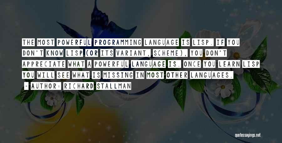 Richard Stallman Quotes: The Most Powerful Programming Language Is Lisp. If You Don't Know Lisp (or Its Variant, Scheme), You Don't Appreciate What