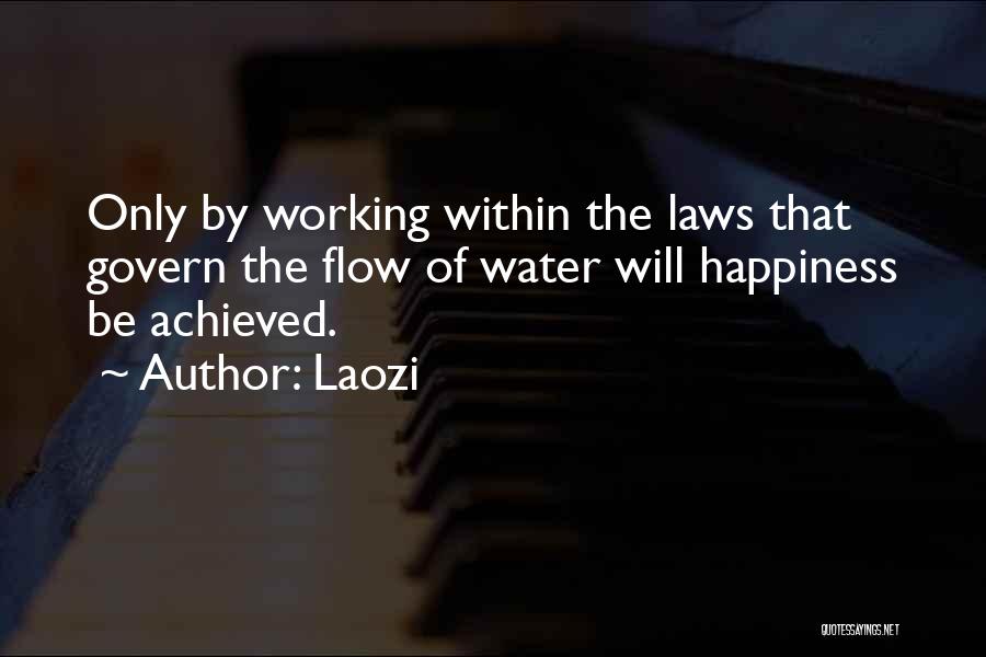 Laozi Quotes: Only By Working Within The Laws That Govern The Flow Of Water Will Happiness Be Achieved.