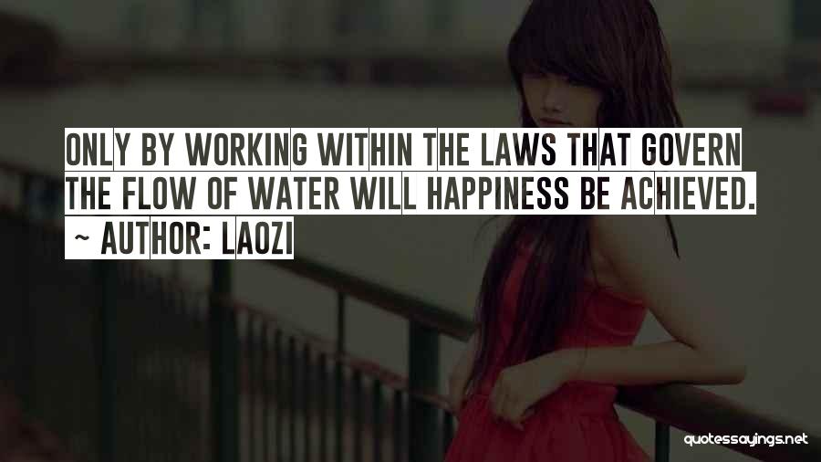 Laozi Quotes: Only By Working Within The Laws That Govern The Flow Of Water Will Happiness Be Achieved.