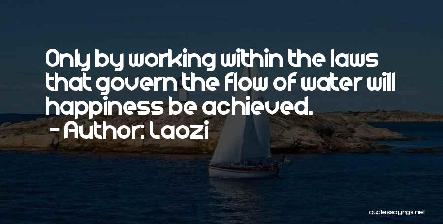 Laozi Quotes: Only By Working Within The Laws That Govern The Flow Of Water Will Happiness Be Achieved.