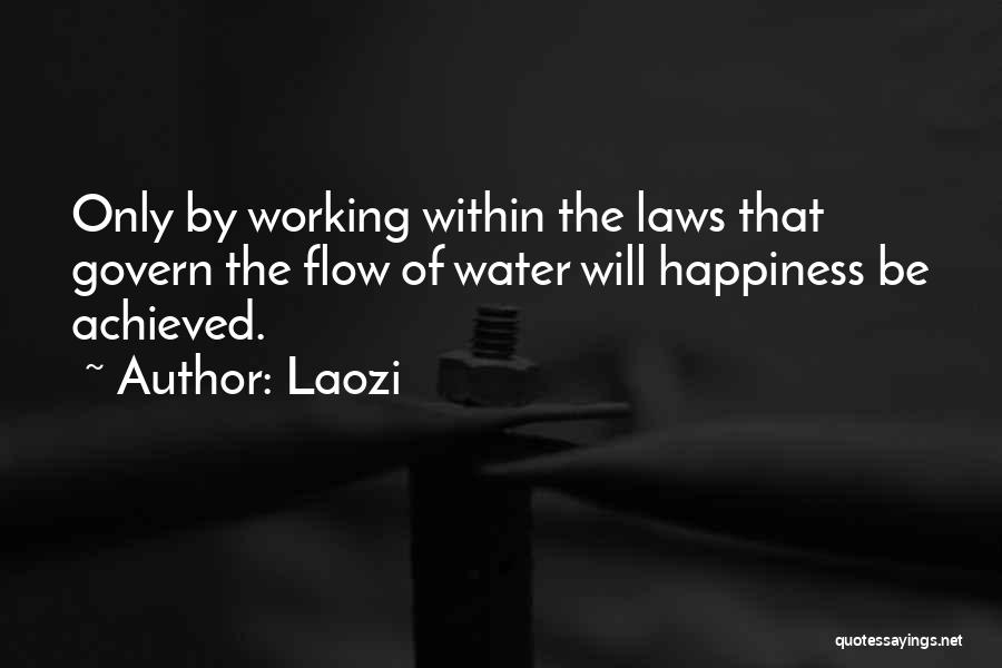 Laozi Quotes: Only By Working Within The Laws That Govern The Flow Of Water Will Happiness Be Achieved.