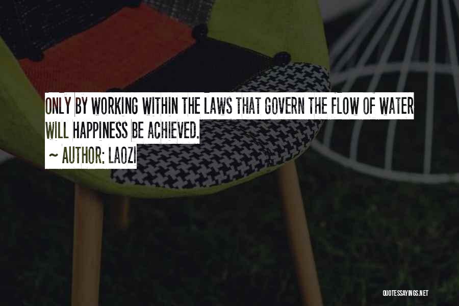 Laozi Quotes: Only By Working Within The Laws That Govern The Flow Of Water Will Happiness Be Achieved.