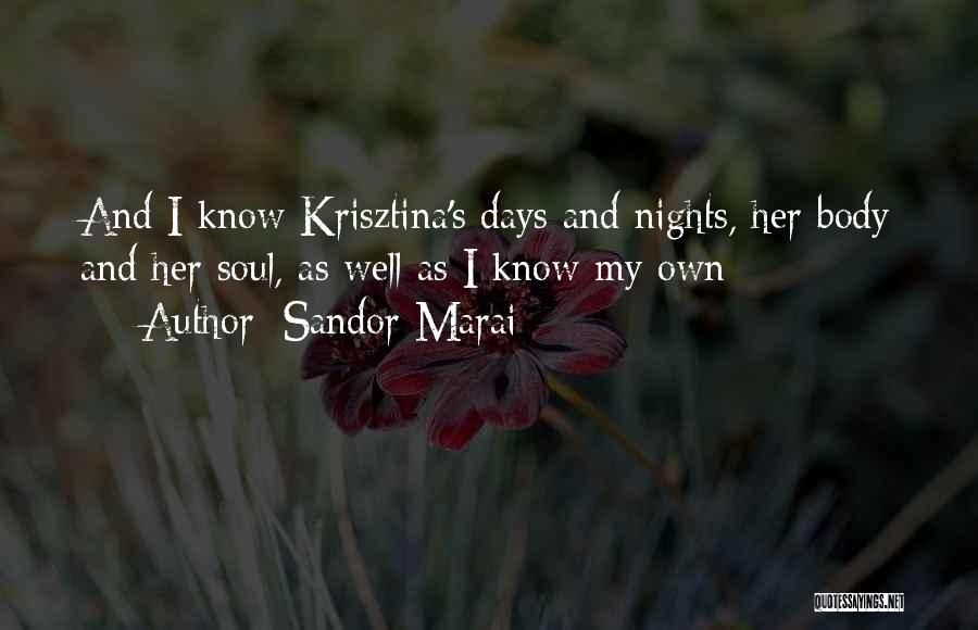 Sandor Marai Quotes: And I Know Krisztina's Days And Nights, Her Body And Her Soul, As Well As I Know My Own