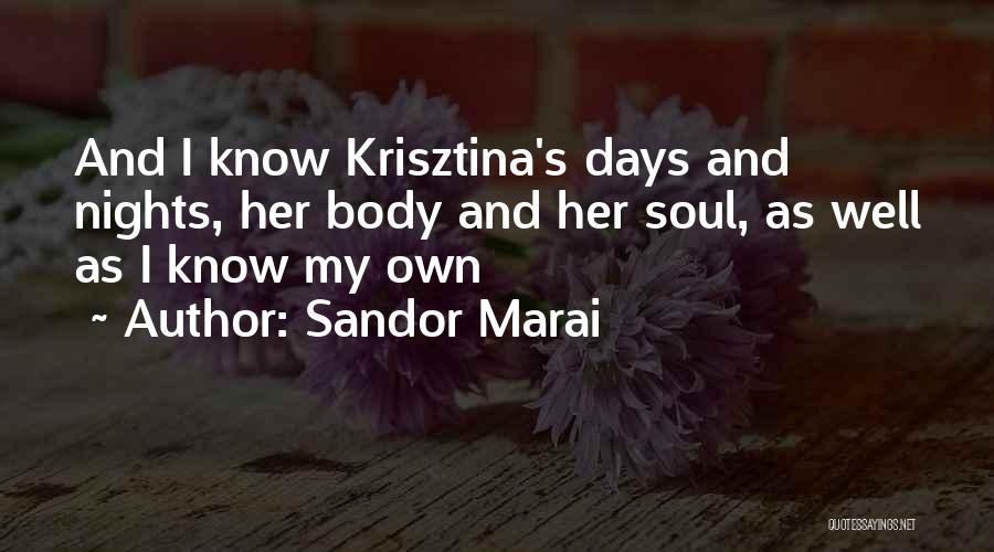 Sandor Marai Quotes: And I Know Krisztina's Days And Nights, Her Body And Her Soul, As Well As I Know My Own