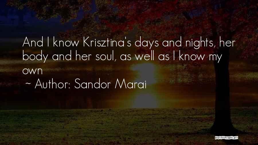 Sandor Marai Quotes: And I Know Krisztina's Days And Nights, Her Body And Her Soul, As Well As I Know My Own