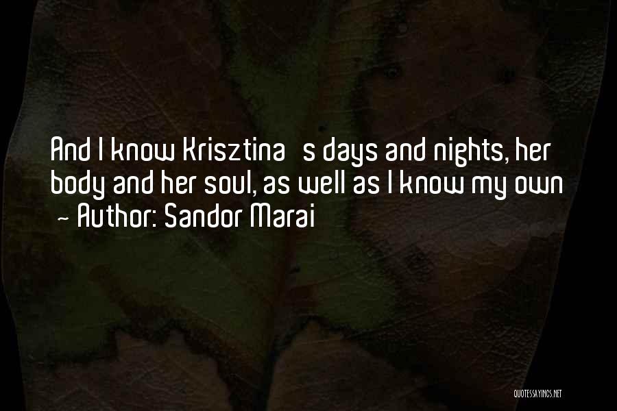 Sandor Marai Quotes: And I Know Krisztina's Days And Nights, Her Body And Her Soul, As Well As I Know My Own