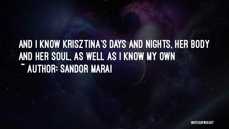 Sandor Marai Quotes: And I Know Krisztina's Days And Nights, Her Body And Her Soul, As Well As I Know My Own