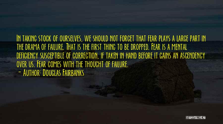 Douglas Fairbanks Quotes: In Taking Stock Of Ourselves, We Should Not Forget That Fear Plays A Large Part In The Drama Of Failure.