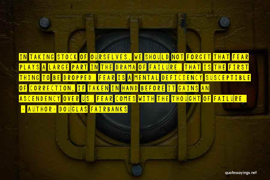 Douglas Fairbanks Quotes: In Taking Stock Of Ourselves, We Should Not Forget That Fear Plays A Large Part In The Drama Of Failure.