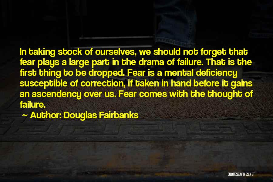 Douglas Fairbanks Quotes: In Taking Stock Of Ourselves, We Should Not Forget That Fear Plays A Large Part In The Drama Of Failure.