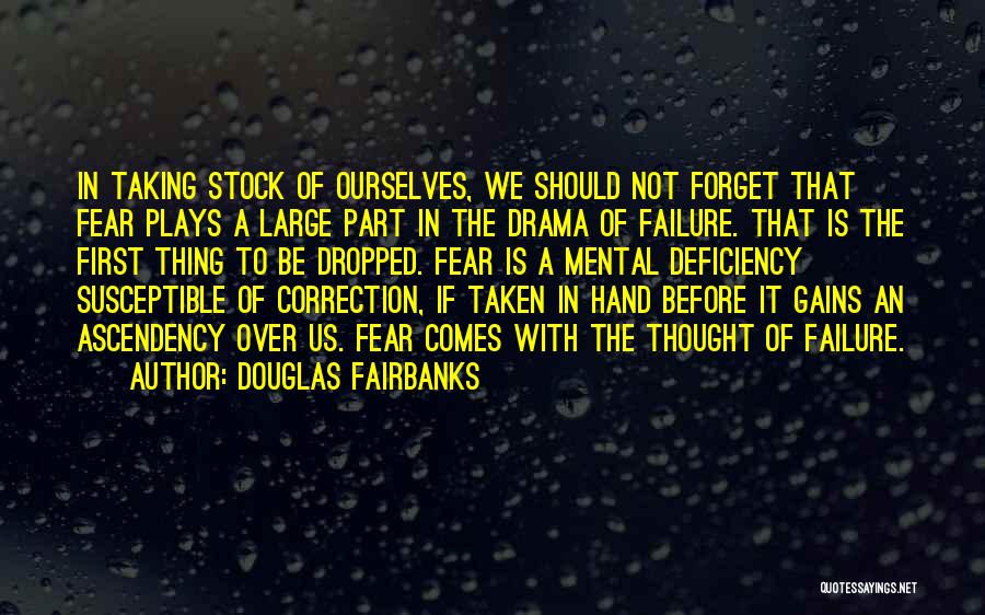 Douglas Fairbanks Quotes: In Taking Stock Of Ourselves, We Should Not Forget That Fear Plays A Large Part In The Drama Of Failure.