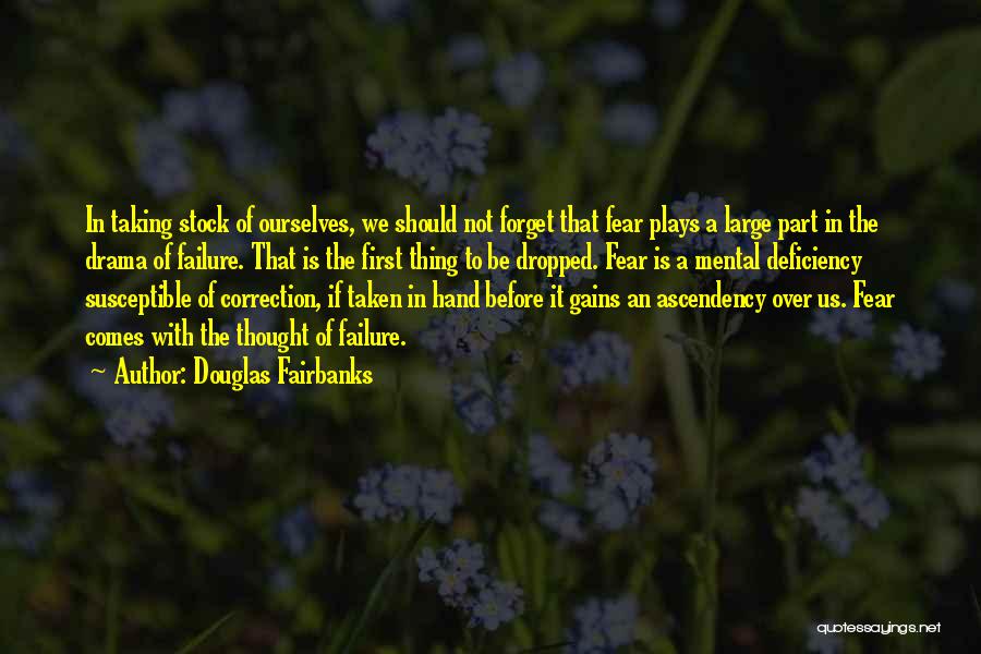 Douglas Fairbanks Quotes: In Taking Stock Of Ourselves, We Should Not Forget That Fear Plays A Large Part In The Drama Of Failure.