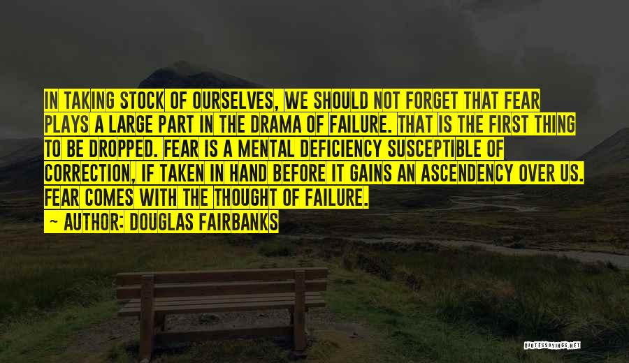 Douglas Fairbanks Quotes: In Taking Stock Of Ourselves, We Should Not Forget That Fear Plays A Large Part In The Drama Of Failure.