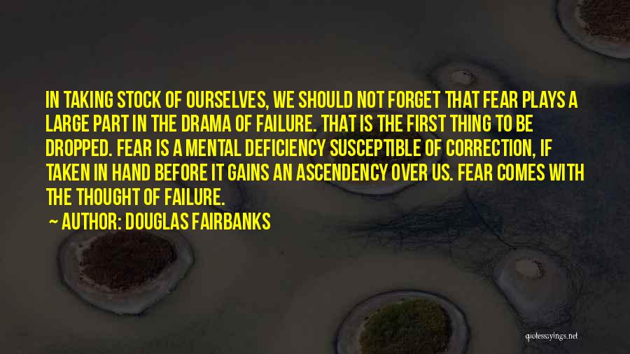 Douglas Fairbanks Quotes: In Taking Stock Of Ourselves, We Should Not Forget That Fear Plays A Large Part In The Drama Of Failure.