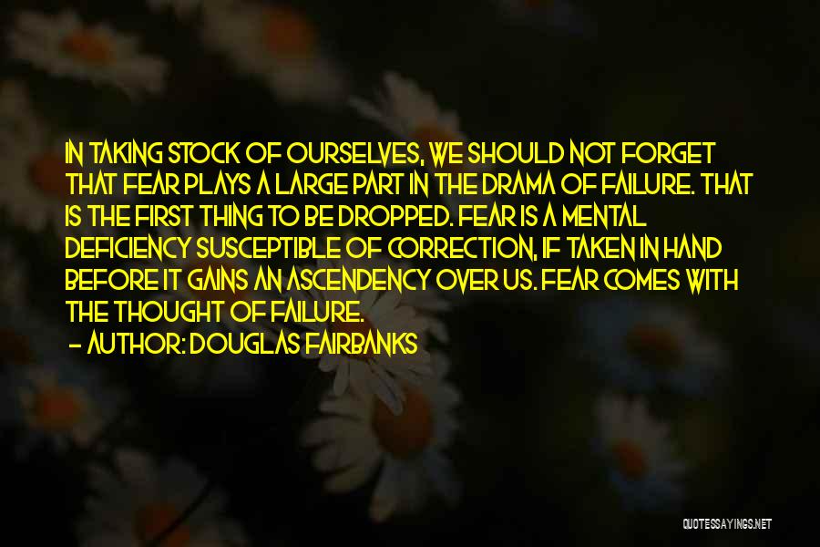 Douglas Fairbanks Quotes: In Taking Stock Of Ourselves, We Should Not Forget That Fear Plays A Large Part In The Drama Of Failure.