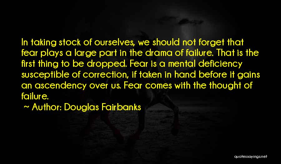 Douglas Fairbanks Quotes: In Taking Stock Of Ourselves, We Should Not Forget That Fear Plays A Large Part In The Drama Of Failure.