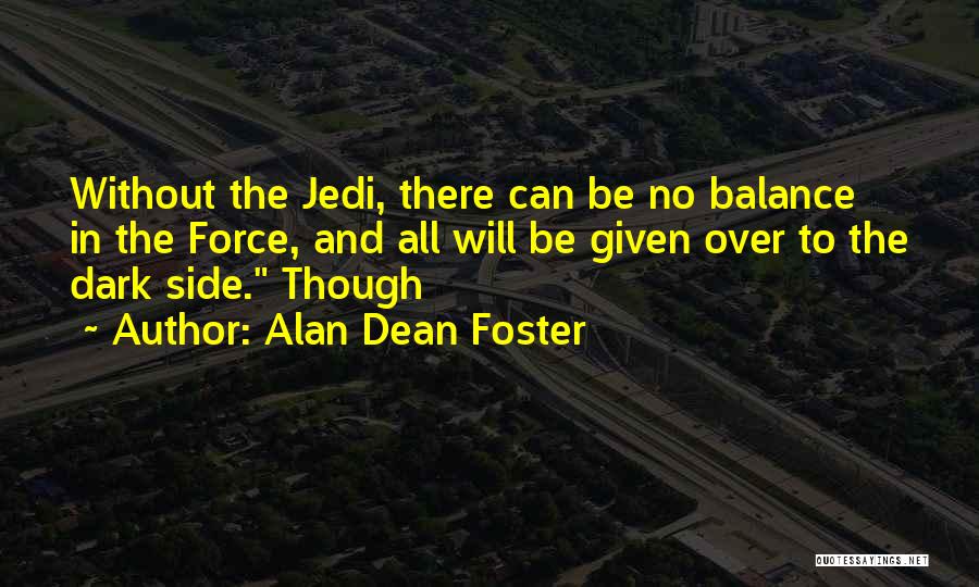 Alan Dean Foster Quotes: Without The Jedi, There Can Be No Balance In The Force, And All Will Be Given Over To The Dark