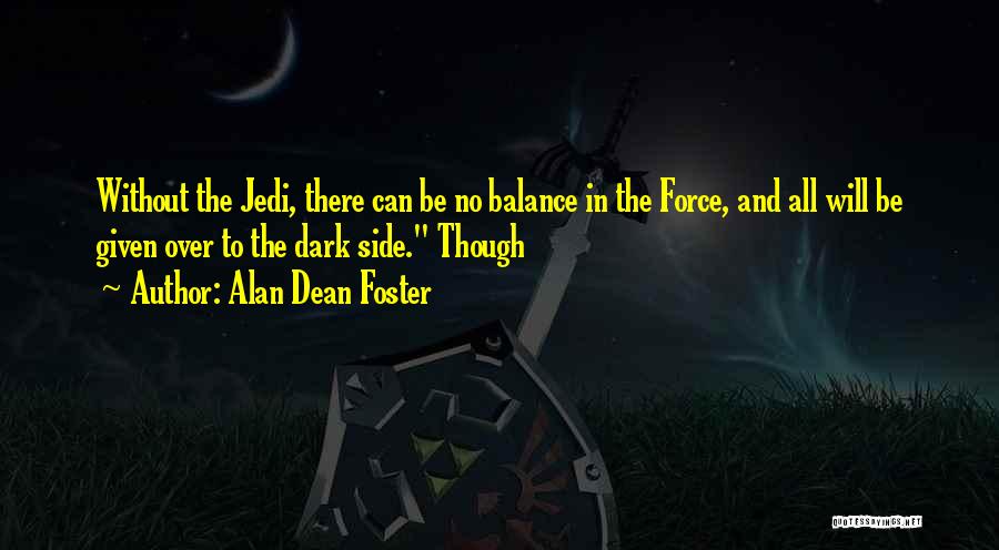 Alan Dean Foster Quotes: Without The Jedi, There Can Be No Balance In The Force, And All Will Be Given Over To The Dark