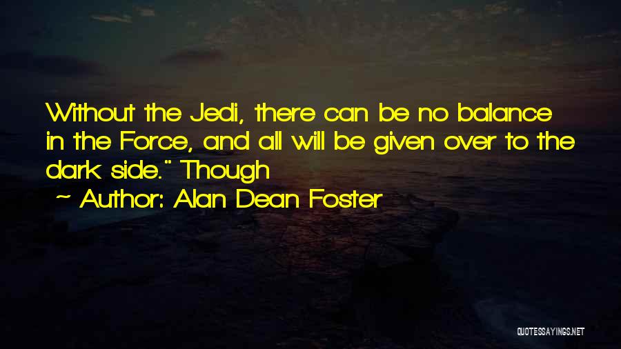 Alan Dean Foster Quotes: Without The Jedi, There Can Be No Balance In The Force, And All Will Be Given Over To The Dark