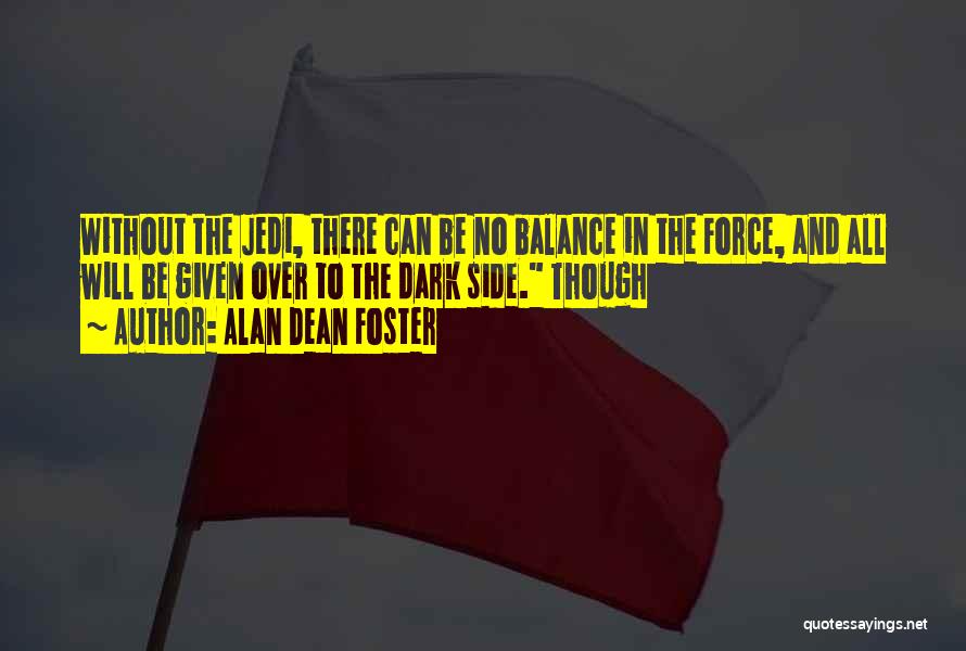 Alan Dean Foster Quotes: Without The Jedi, There Can Be No Balance In The Force, And All Will Be Given Over To The Dark