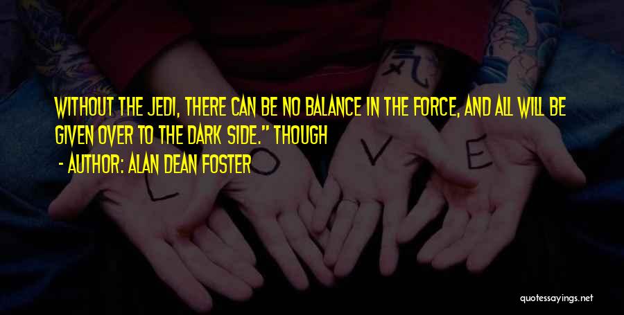 Alan Dean Foster Quotes: Without The Jedi, There Can Be No Balance In The Force, And All Will Be Given Over To The Dark