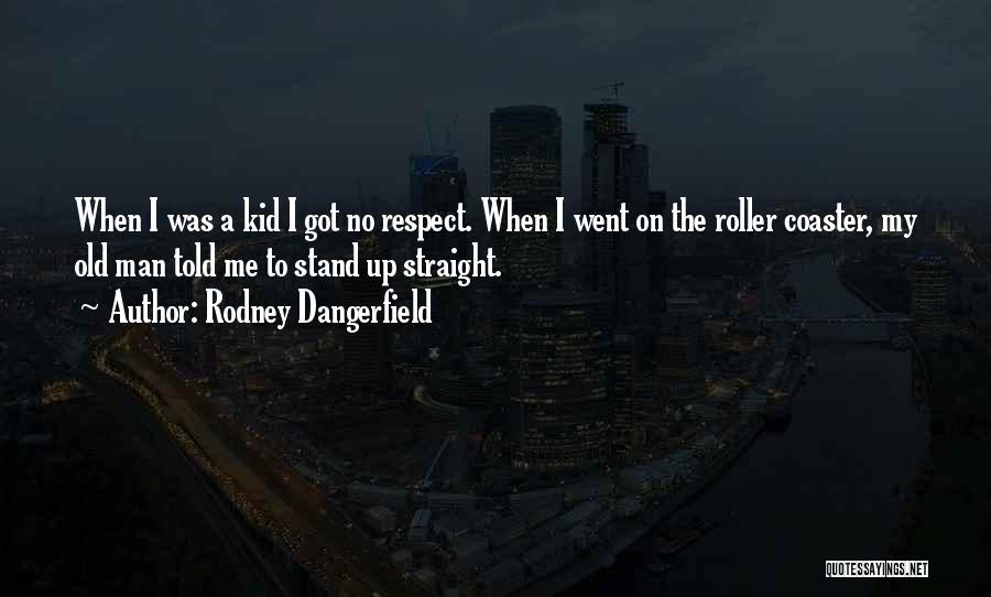 Rodney Dangerfield Quotes: When I Was A Kid I Got No Respect. When I Went On The Roller Coaster, My Old Man Told