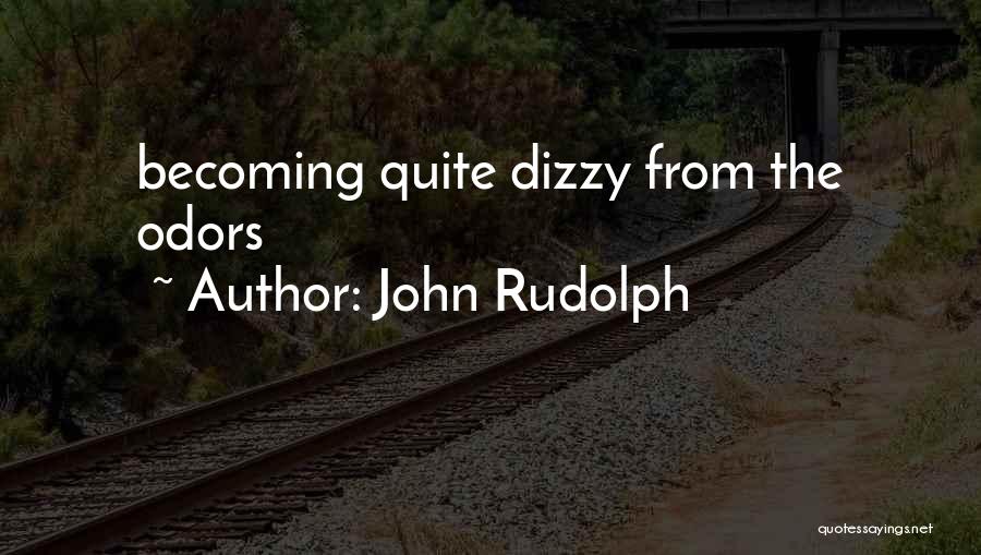 John Rudolph Quotes: Becoming Quite Dizzy From The Odors