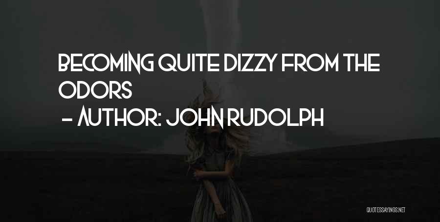 John Rudolph Quotes: Becoming Quite Dizzy From The Odors