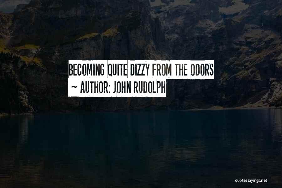 John Rudolph Quotes: Becoming Quite Dizzy From The Odors