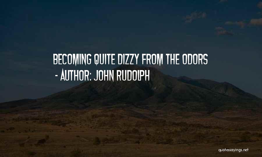 John Rudolph Quotes: Becoming Quite Dizzy From The Odors