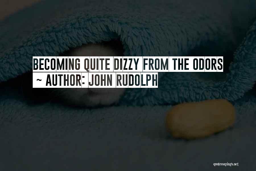 John Rudolph Quotes: Becoming Quite Dizzy From The Odors