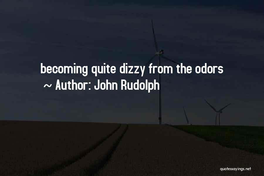 John Rudolph Quotes: Becoming Quite Dizzy From The Odors