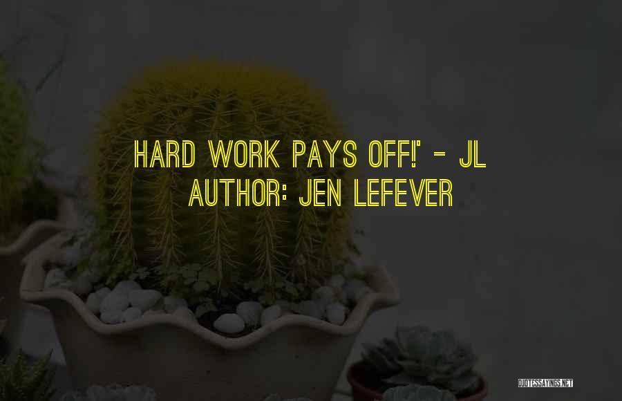 Jen LeFever Quotes: Hard Work Pays Off!' - Jl