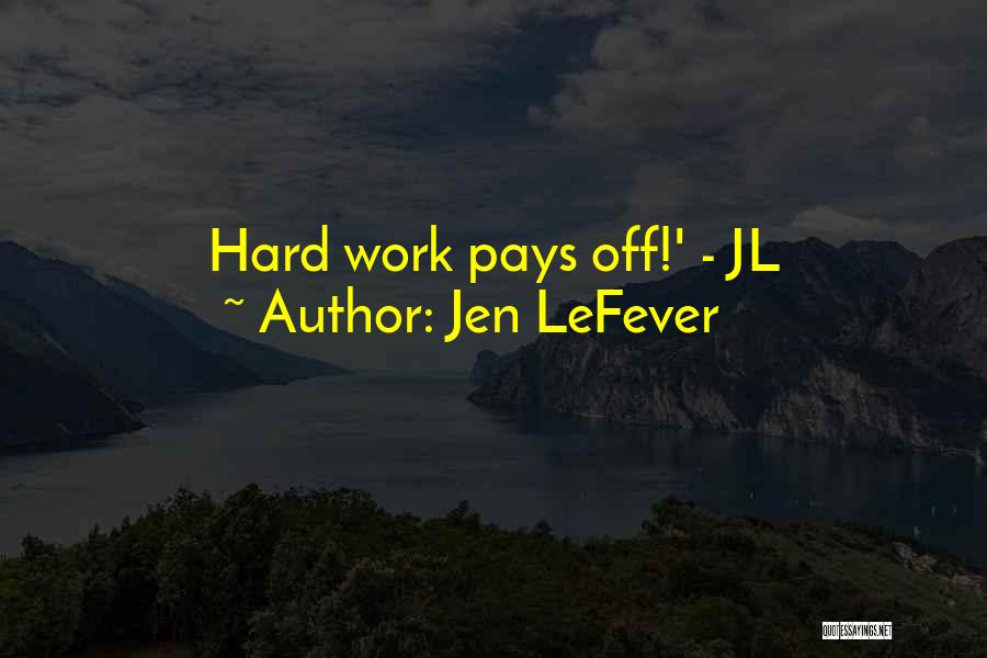 Jen LeFever Quotes: Hard Work Pays Off!' - Jl