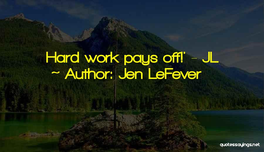 Jen LeFever Quotes: Hard Work Pays Off!' - Jl