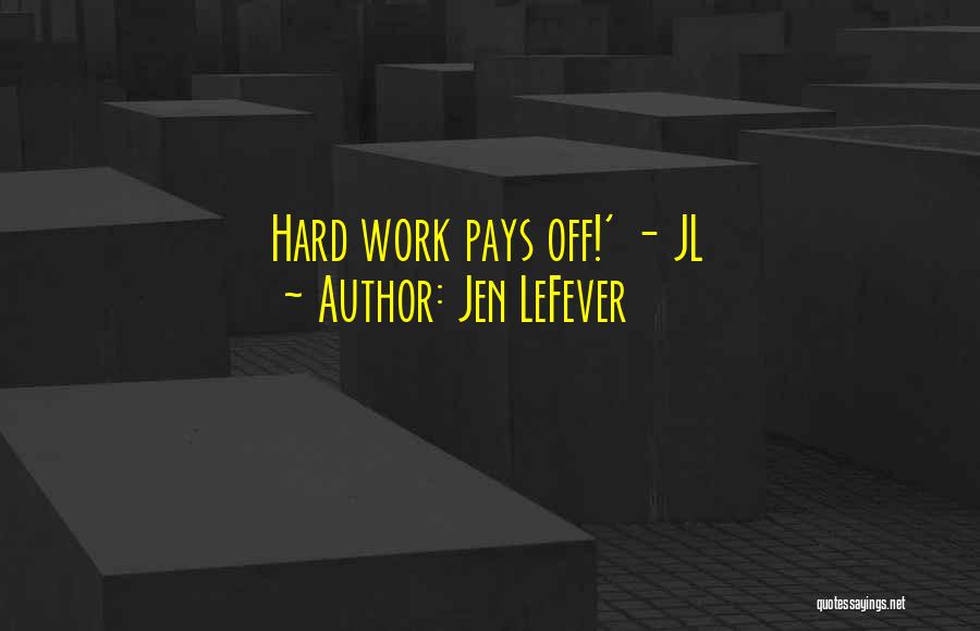 Jen LeFever Quotes: Hard Work Pays Off!' - Jl