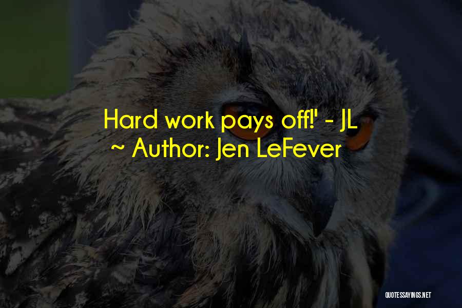 Jen LeFever Quotes: Hard Work Pays Off!' - Jl