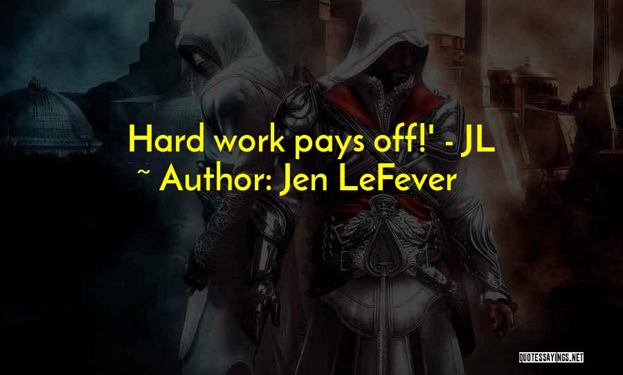 Jen LeFever Quotes: Hard Work Pays Off!' - Jl