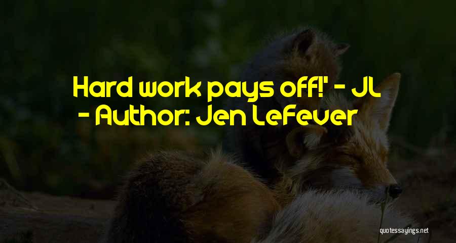 Jen LeFever Quotes: Hard Work Pays Off!' - Jl