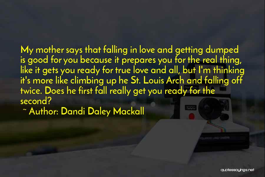 Dandi Daley Mackall Quotes: My Mother Says That Falling In Love And Getting Dumped Is Good For You Because It Prepares You For The