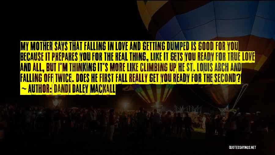 Dandi Daley Mackall Quotes: My Mother Says That Falling In Love And Getting Dumped Is Good For You Because It Prepares You For The