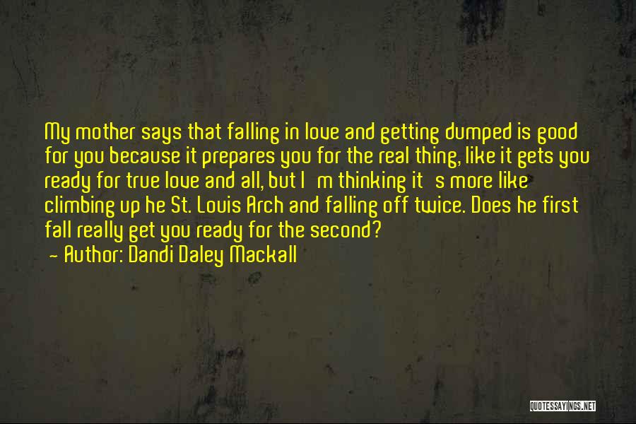 Dandi Daley Mackall Quotes: My Mother Says That Falling In Love And Getting Dumped Is Good For You Because It Prepares You For The