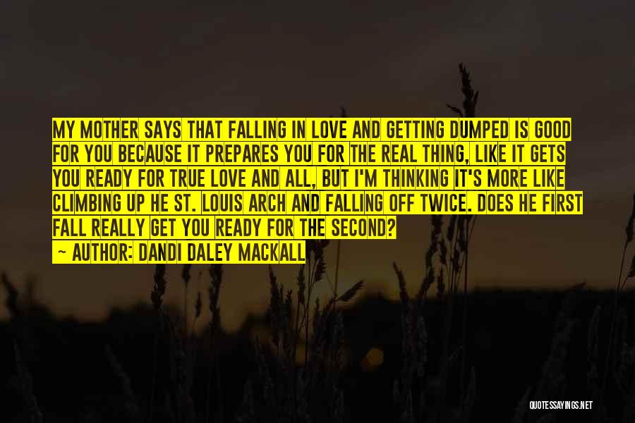 Dandi Daley Mackall Quotes: My Mother Says That Falling In Love And Getting Dumped Is Good For You Because It Prepares You For The