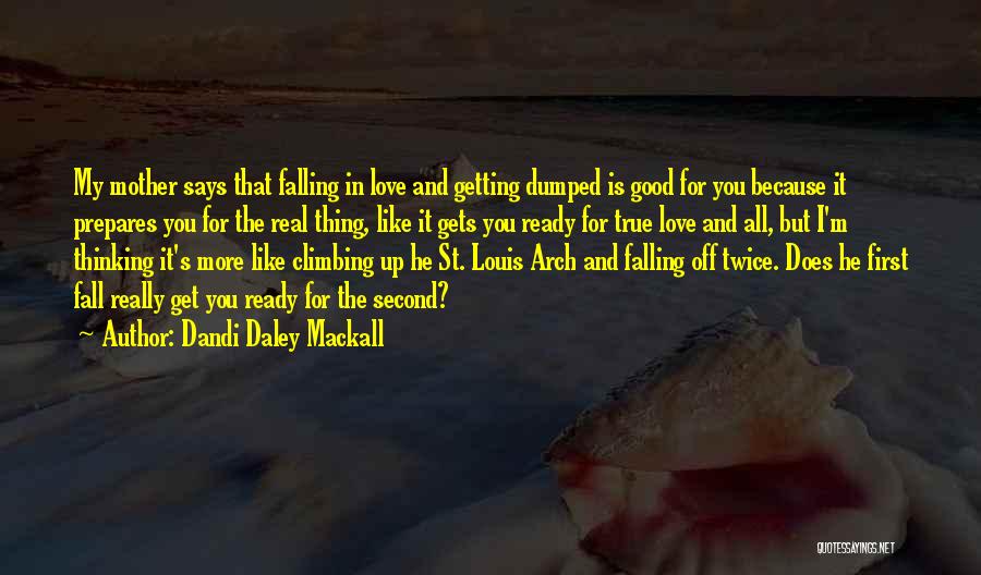 Dandi Daley Mackall Quotes: My Mother Says That Falling In Love And Getting Dumped Is Good For You Because It Prepares You For The