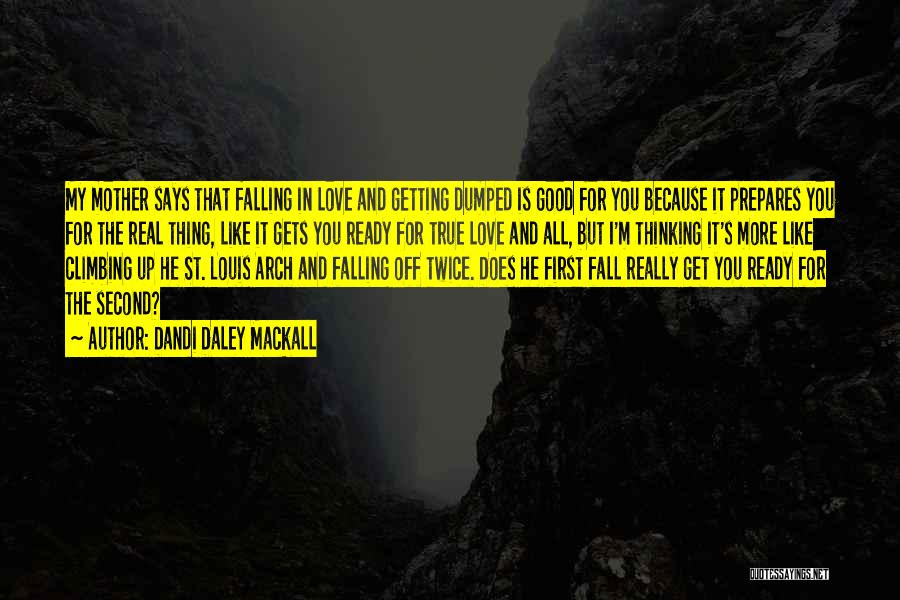 Dandi Daley Mackall Quotes: My Mother Says That Falling In Love And Getting Dumped Is Good For You Because It Prepares You For The