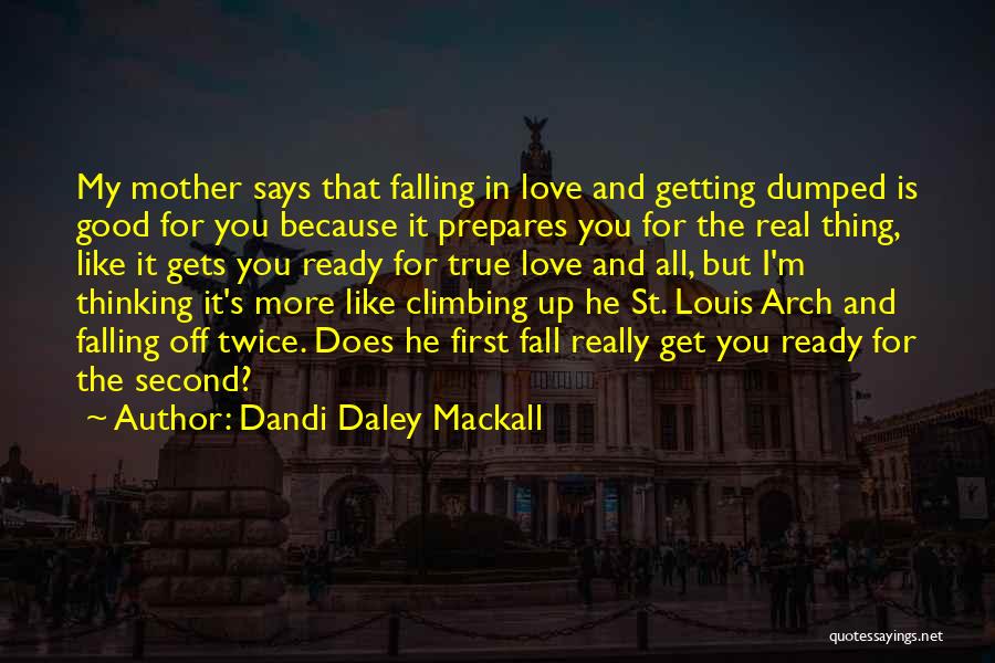 Dandi Daley Mackall Quotes: My Mother Says That Falling In Love And Getting Dumped Is Good For You Because It Prepares You For The